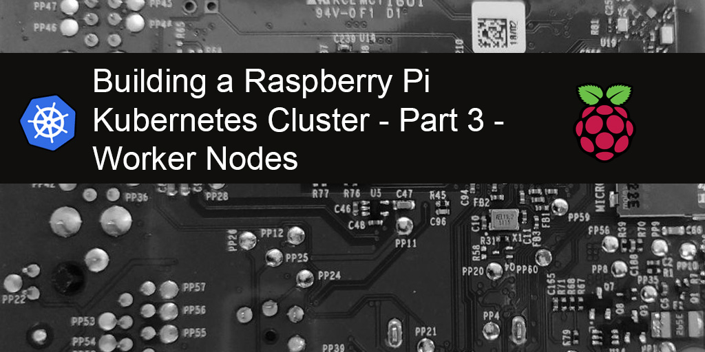 Building a Raspberry Pi Kubernetes Cluster - part 3 - worker nodes featured image