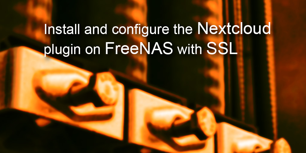 Install and configure Nextcloud plugin on FreeNAS with SSL